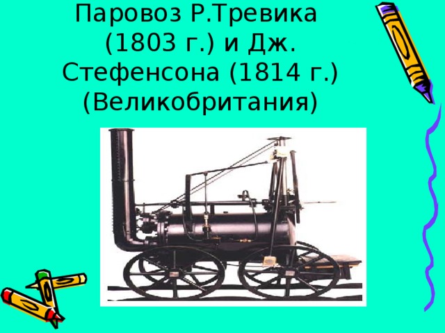 Паровоз Р.Тревика  (1803 г.) и Дж. Стефенсона (1814 г.) (Великобритания)