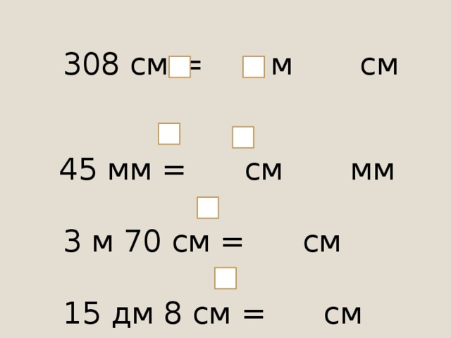 308 см = м см  45 мм = см мм  3 м 70 см = см  15 дм 8 см = см