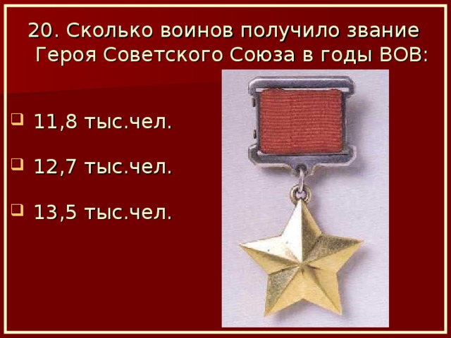 20. Сколько воинов получило звание Героя Советского Союза в годы ВОВ: