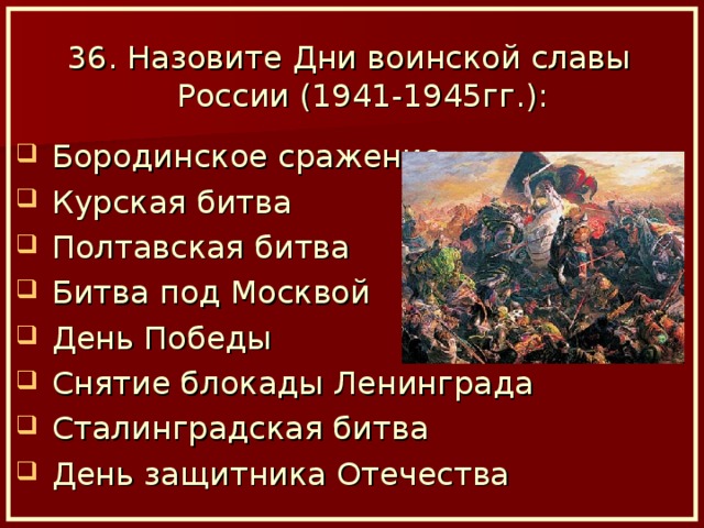 36. Назовите Дни воинской славы России (1941-1945гг.):
