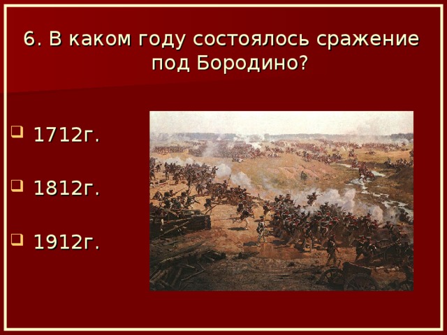 6. В каком году состоялось сражение под Бородино?