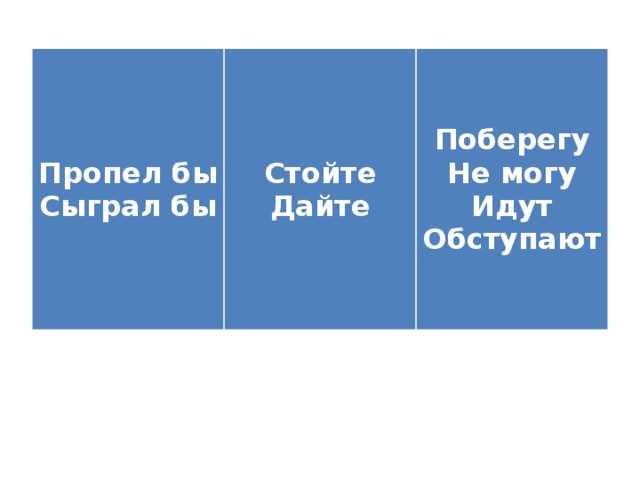 Пропел бы Сыграл бы Стойте Дайте Поберегу Не могу Идут Обступают