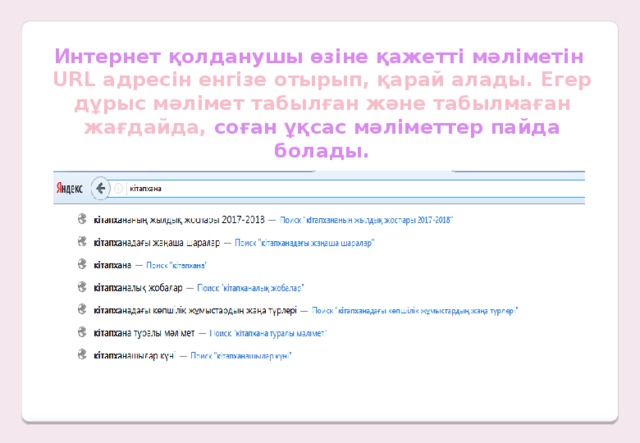 Интернет қолданушы өзіне қажетті мәліметін URL адресін енгізе отырып, қарай алады. Егер дұрыс мәлімет табылған және табылмаған жағдайда, соған ұқсас мәліметтер пайда болады.