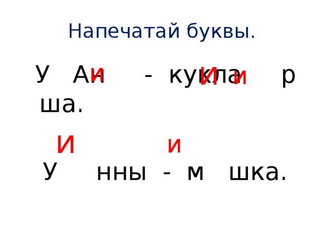 Напечатай буквы. и и  У Ан - кукла  р ша.  У нны - м шка. и и и