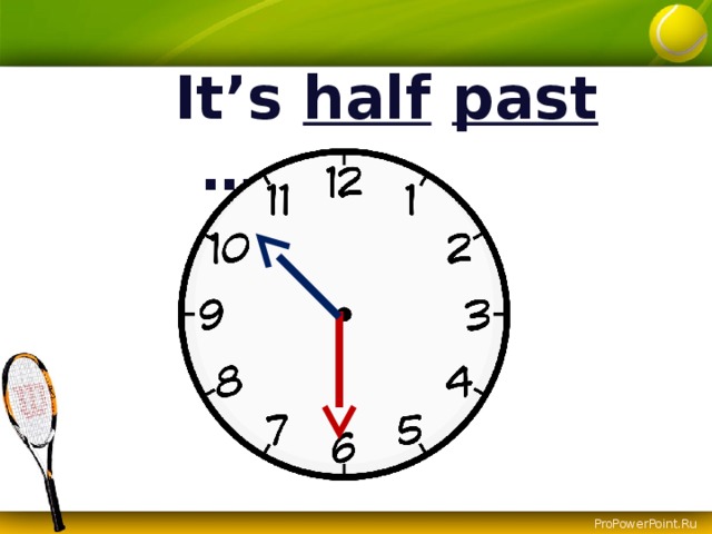 It’s half  past ….