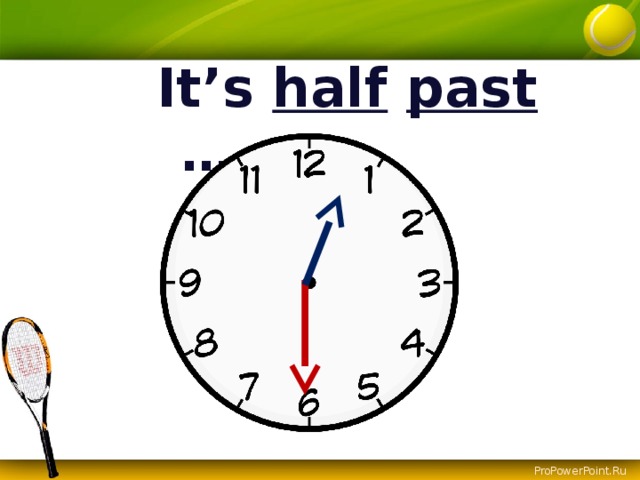 It’s half  past ….