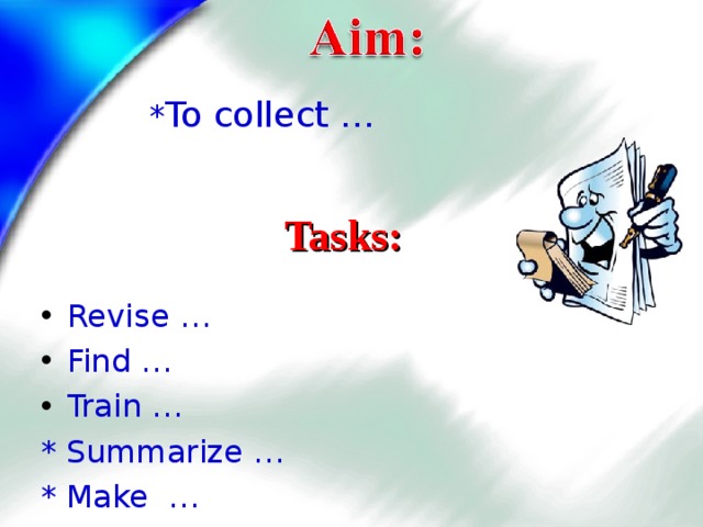 * To collect … Tasks: Revise … Find …  Train … * Summarize … * Make …