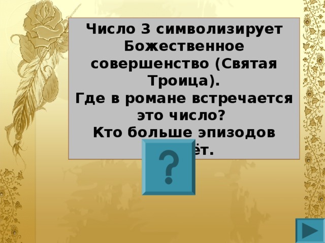 Число 3 символизирует Божественное совершенство (Святая Троица). Где в романе встречается это число? Кто больше эпизодов назовёт.