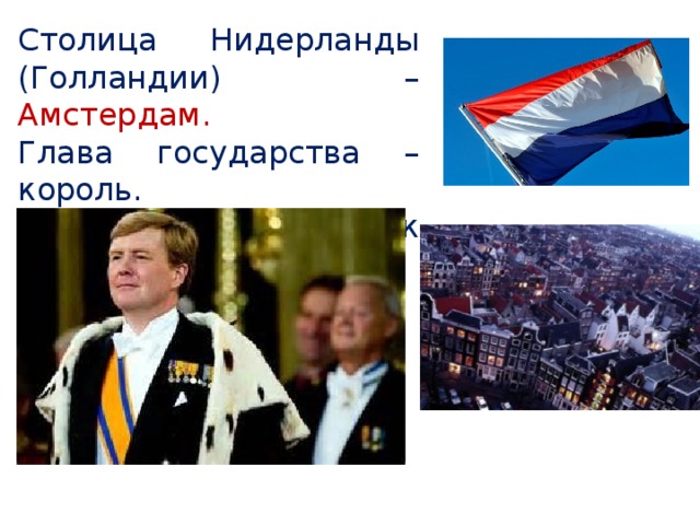 Столица Нидерланды (Голландии) – Амстердам. Глава государства – король. Государственный язык – нидерландский.
