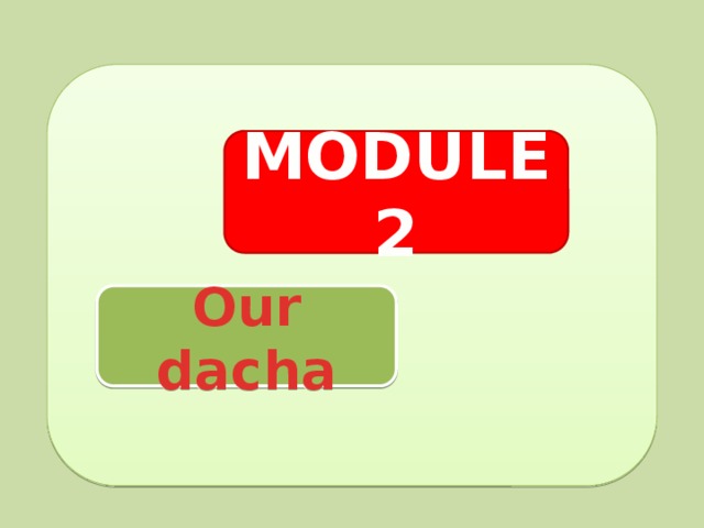 MODULE 2 ADING Our dacha
