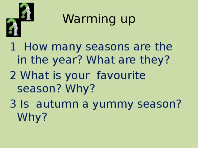 Warming up 1 How many seasons are the in the year? What are they? 2 What is your favourite season? Why? 3 Is autumn a yummy season? Why?