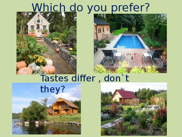Which do you prefer? Tastes differ , don`t they?