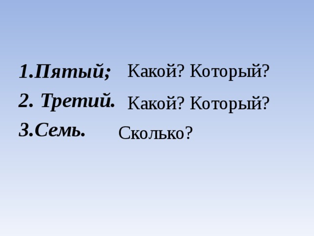 1.Пятый; 2. Третий. 3.Семь. Какой? Который? Какой? Который? Сколько?