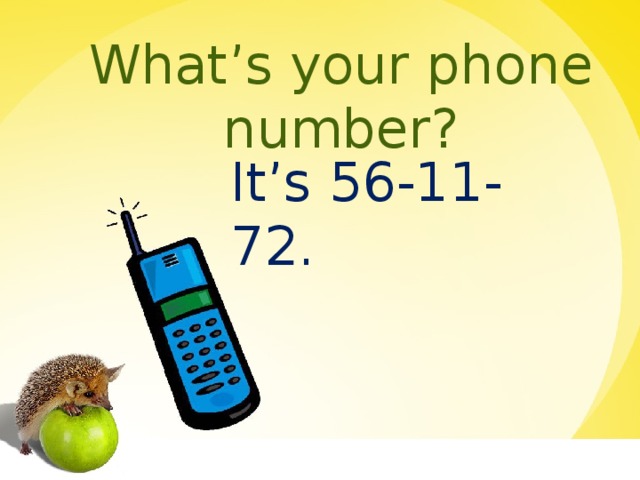 What’s your phone number? It’s 56-11-72.