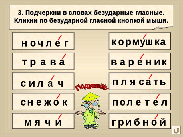 3. Подчеркни в словах безударные гласные. Кликни по безударной гласной кнопкой мыши. у к м а р ш о к о г е л ч н а в р е н а и к в р т а п я с а т ь л а л ч и с е н к о с е е ж п о л л т и й о н ч и г р м я б