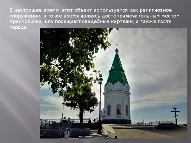 В настоящее время этот объект используется как религиозное сооружение, в то же время являясь достопримечательным местом Красноярска. Его посещают свадебные картежи, а также гости города.
