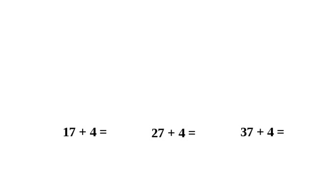 37 + 4 = 17 + 4 = 27 + 4 =