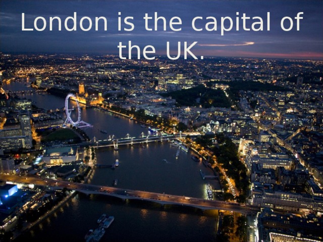 London is the capital of the UK.