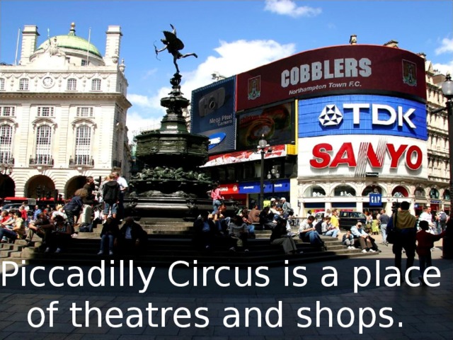 Piccadilly Circus is a place of theatres and shops.