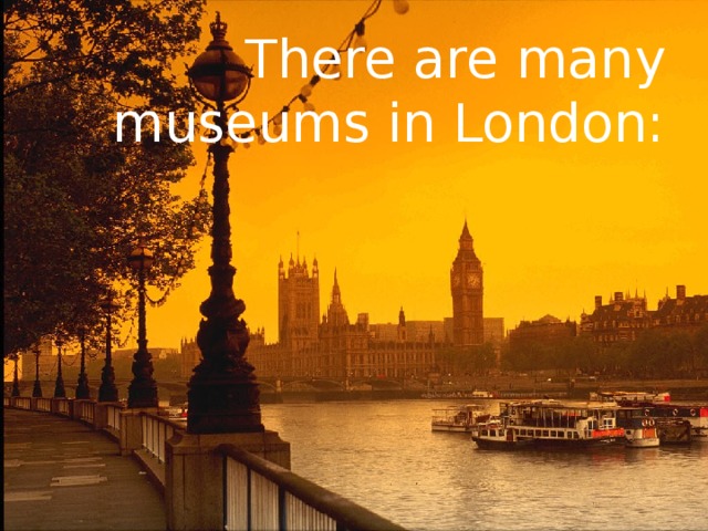 There are many museums in London: