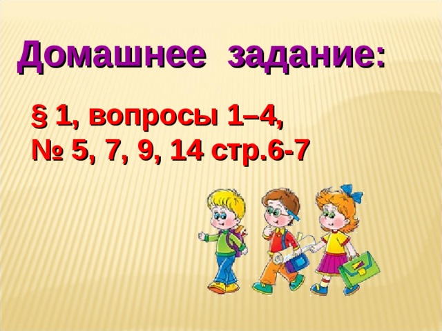 Домашнее задание: § 1, вопросы 1–4, № 5, 7, 9, 14 стр.6-7
