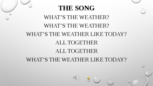 The song What’s the weather? What’s the weather? What’s the weather like today? All together All together What’s the weather like today?