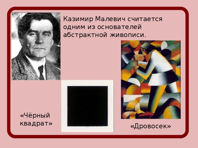 Казимир Малевич считается одним из основателей абстрактной живописи. «Чёрный квадрат» «Дровосек»