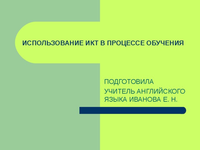 ИСПОЛЬЗОВАНИЕ ИКТ В ПРОЦЕССЕ ОБУЧЕНИЯ ПОДГОТОВИЛА УЧИТЕЛЬ АНГЛИЙСКОГО ЯЗЫКА ИВАНОВА Е. Н.