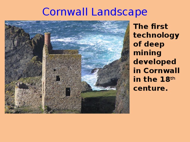 Cornwall Landscape   The first technology of deep mining developed in Cornwall in the 18 th centure.