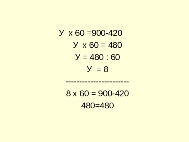 У х 60 =900-420 У х 60 = 480 У = 480 : 60 У = 8 ----------------------- 8 х 60 = 900-420 480=480