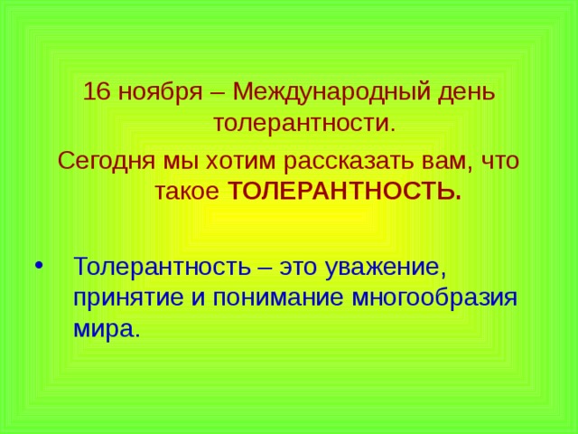 16 ноября – Международный день толерантности. Сегодня мы хотим рассказать вам, что такое ТОЛЕРАНТНОСТЬ.