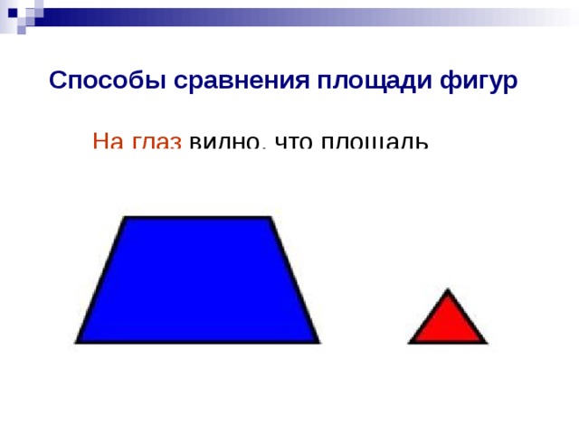 Способы сравнения площади фигур    На глаз  видно, что площадь четырёхугольника больше треугольника