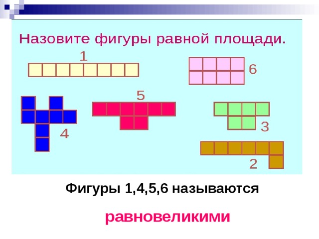 Фигуры 1,4,5,6 называются  равновеликими