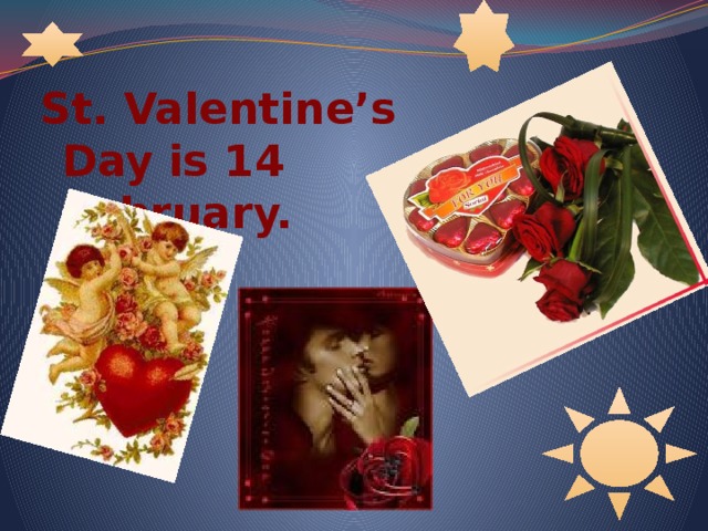 St. Valentine’s Day is 14 February.