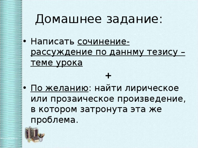 Домашнее задание: Написать сочинение-рассуждение по даннму тезису – теме урока  +