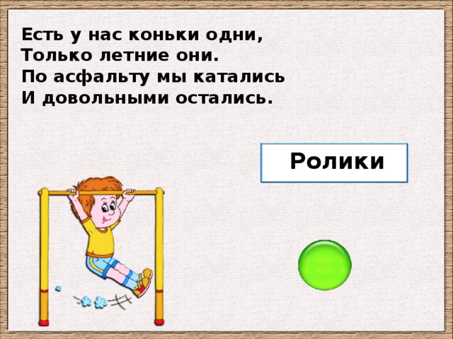 Есть у нас коньки одни, Только летние они. По асфальту мы катались И довольными остались. Ролики