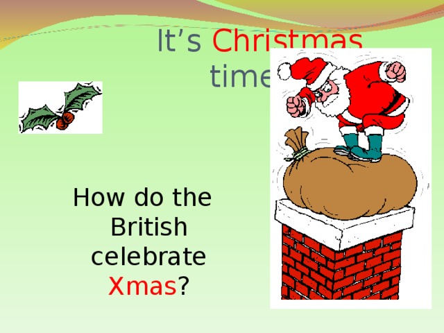 It’s Christmas     time! How do the British celebrate Xmas ?