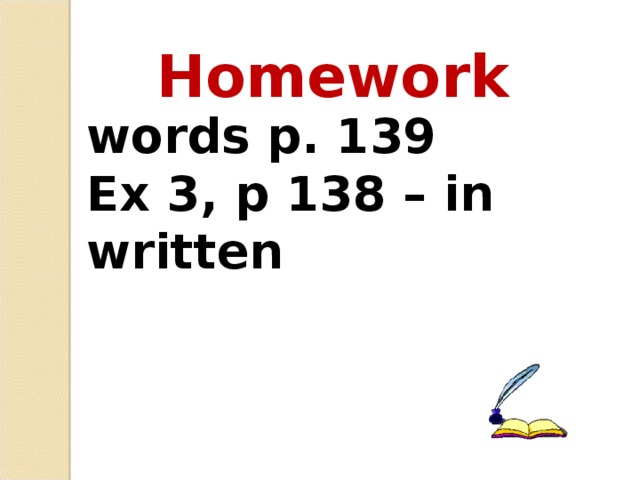 Homework words p. 139 Ex 3, p 138 – in written