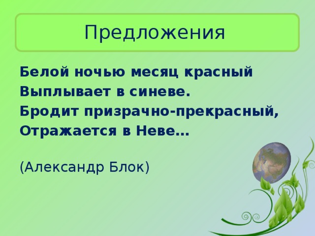 Предложения Белой ночью месяц красный Выплывает в синеве. Бродит призрачно-прекрасный, Отражается в Неве…  (Александр Блок)