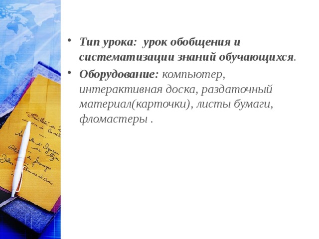 Тип урока: урок обобщения и систематизации знаний обучающихся . Оборудование: компьютер, интерактивная доска, раздаточный материал(карточки), листы бумаги, фломастеры .