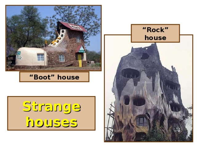 “ Rock” house “ Boot” house Strange houses