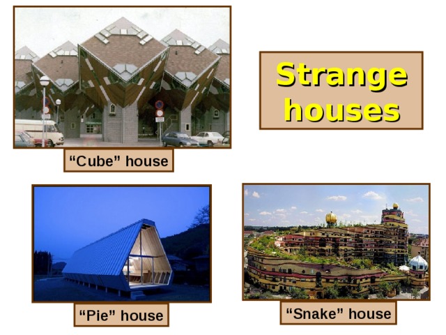 Strange houses “ Cube” house “ Snake” house “ Pie” house
