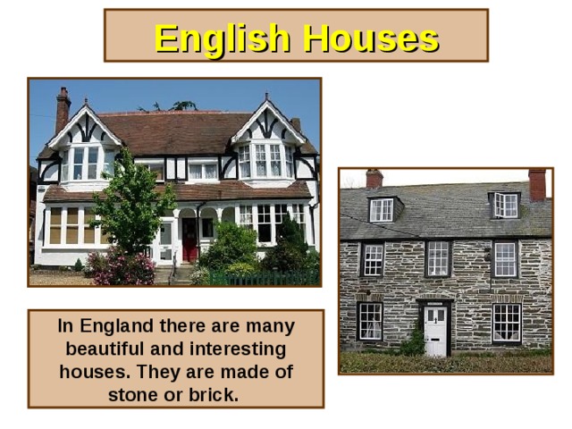 English Houses In England there are many beautiful and interesting houses. They are made of stone or brick.