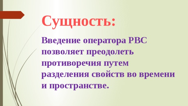 Сущность: Введение оператора РВС позволяет преодолеть противоречия путем разделения свойств во времени и пространстве.