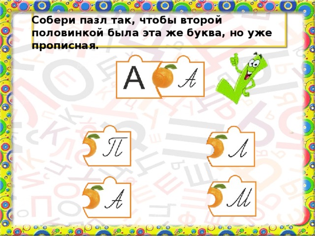 Собери пазл так, чтобы второй половинкой была эта же буква, но уже прописная.