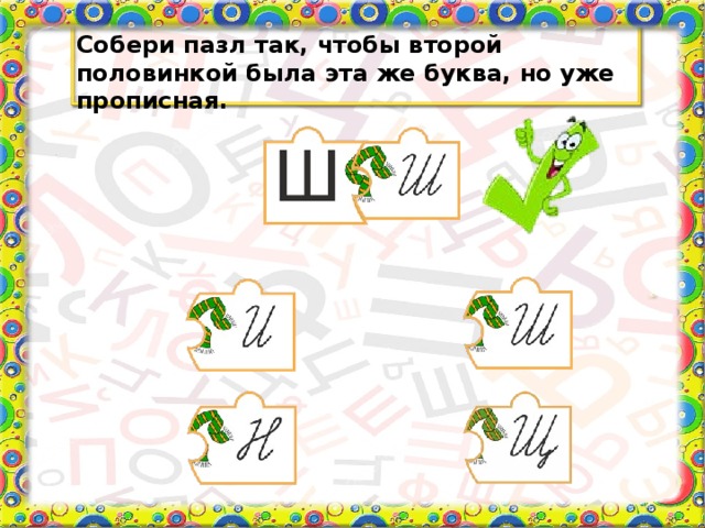 Собери пазл так, чтобы второй половинкой была эта же буква, но уже прописная.