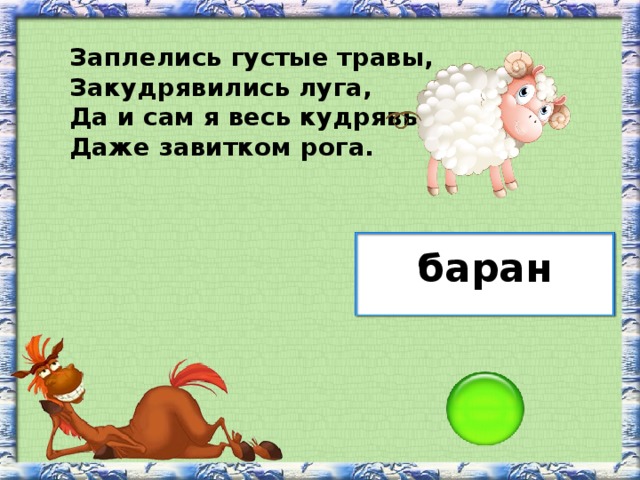 Заплелись густые травы, Закудрявились луга, Да и сам я весь кудрявый, Даже завитком рога. баран