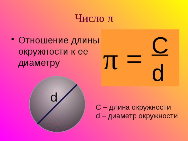 Число π C π = d Отношение длины окружности к ее диаметру d C – длина окружности d – диаметр окружности