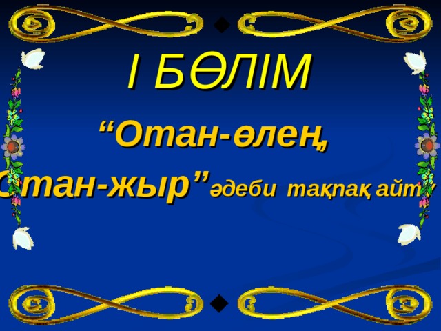 I БӨЛІМ “ Отан-өлең, Отан-жыр” әдеби  тақпақ айту