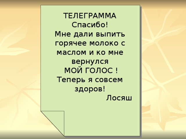 ТЕЛЕГРАММА Спасибо! Мне дали выпить горячее молоко с маслом и ко мне вернулся  МОЙ ГОЛОС ! Теперь я совсем здоров!  Лосяш